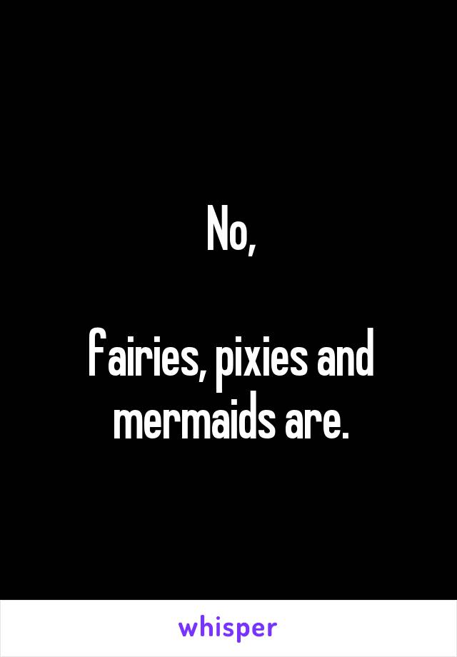 No,

fairies, pixies and mermaids are.