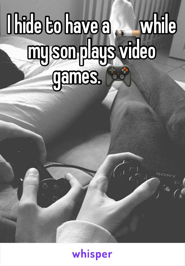 I hide to have a 🚬while my son plays video games. 🎮

