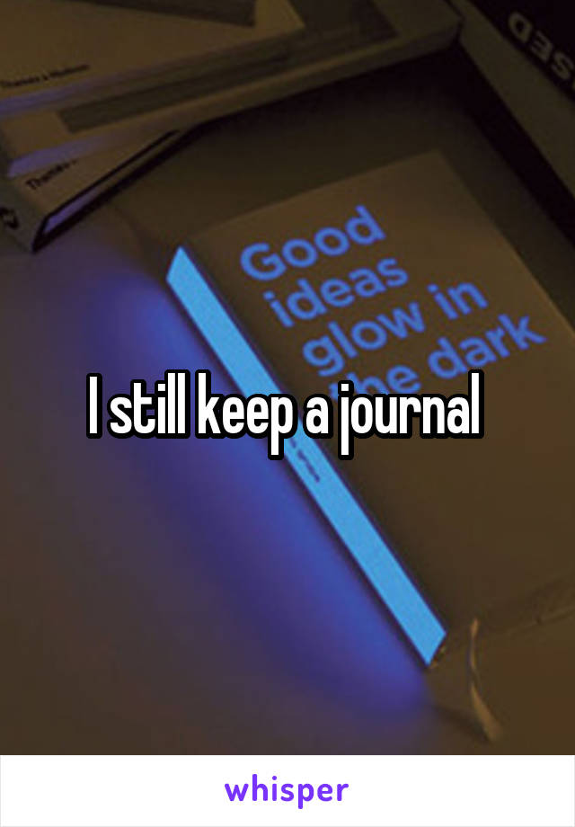 I still keep a journal 