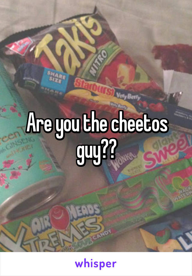 Are you the cheetos guy??