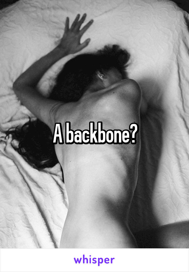 A backbone?