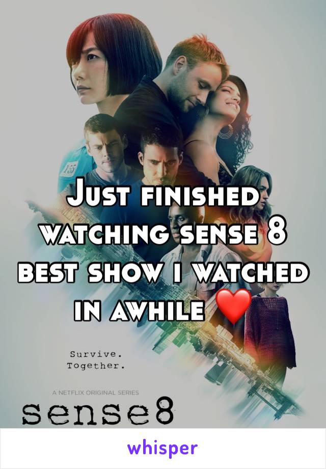 Just finished watching sense 8 best show i watched in awhile ❤️