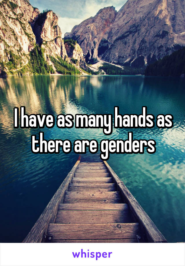 I have as many hands as there are genders