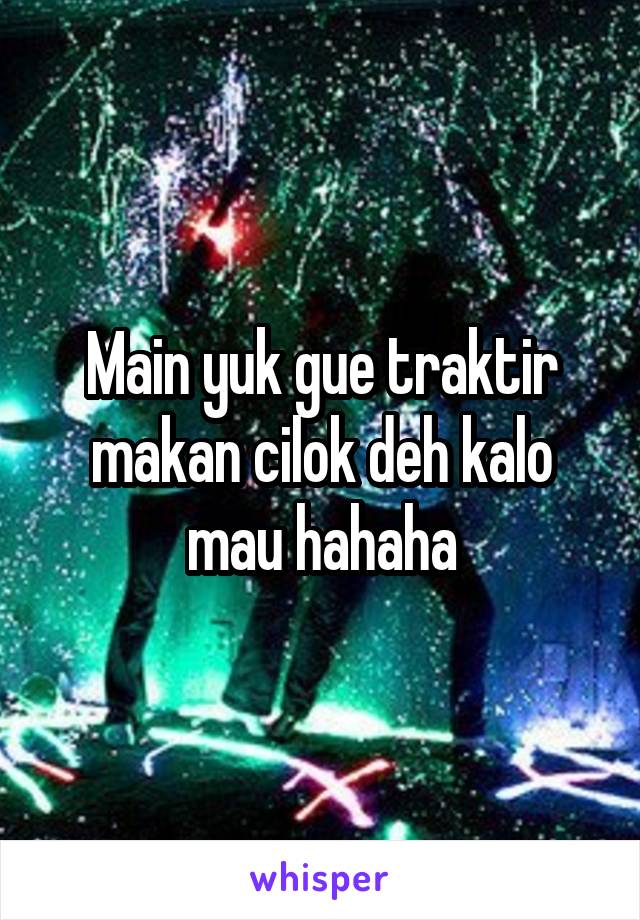 Main yuk gue traktir makan cilok deh kalo mau hahaha