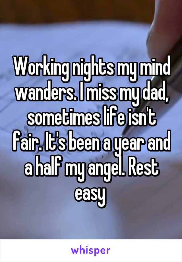 Working nights my mind wanders. I miss my dad, sometimes life isn't fair. It's been a year and a half my angel. Rest easy 