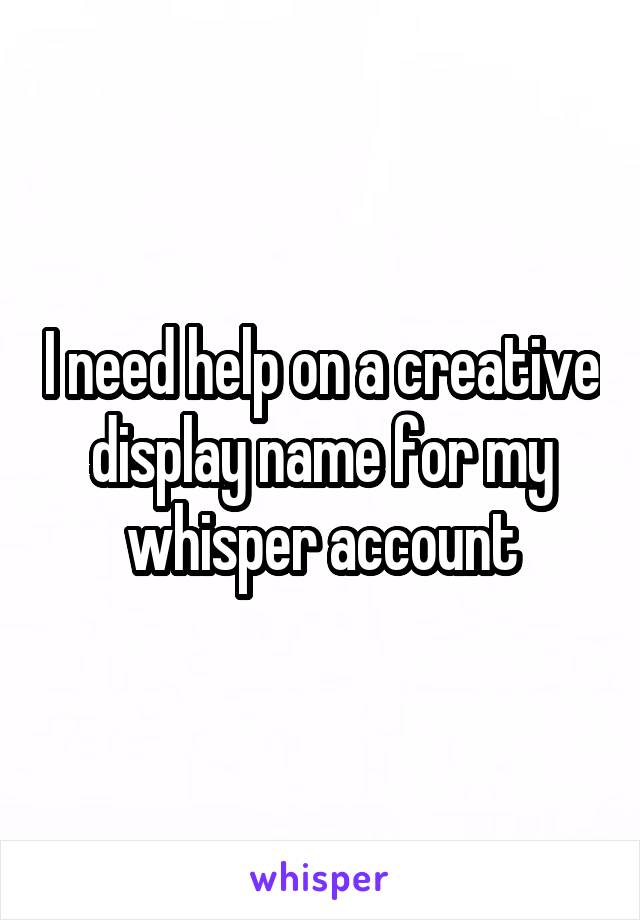 I need help on a creative display name for my whisper account