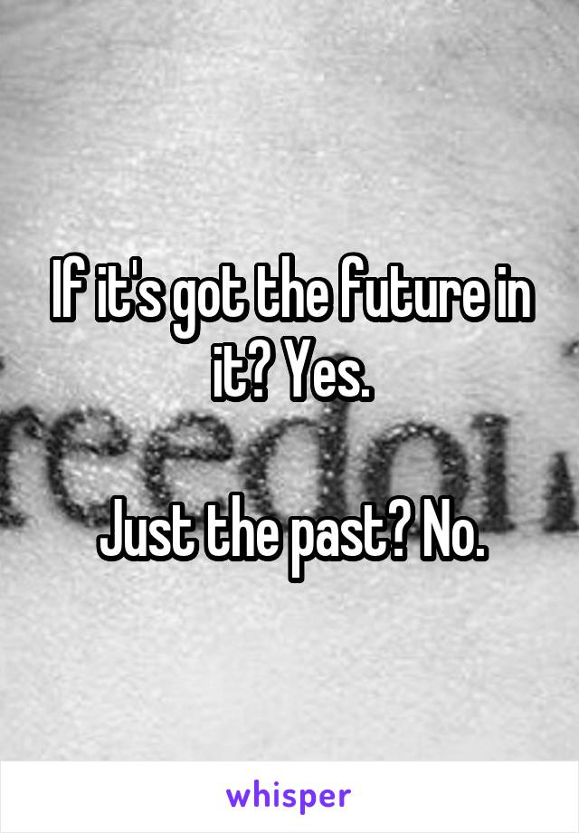 If it's got the future in it? Yes.

Just the past? No.