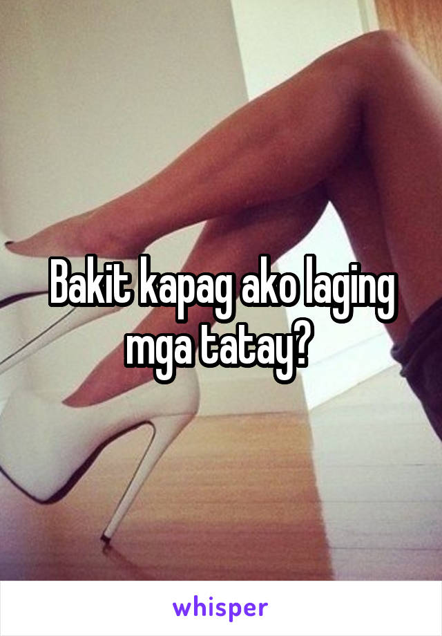 Bakit kapag ako laging mga tatay? 