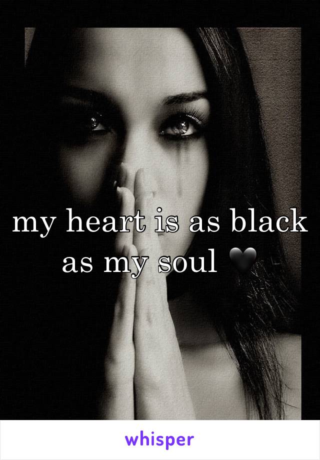 my heart is as black as my soul 🖤