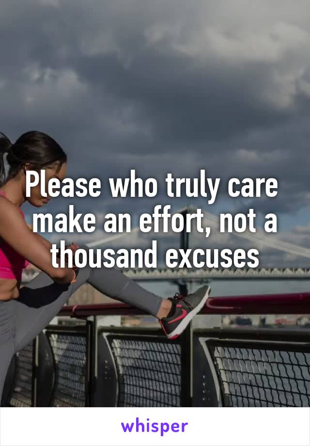 Please who truly care  make an effort, not a thousand excuses