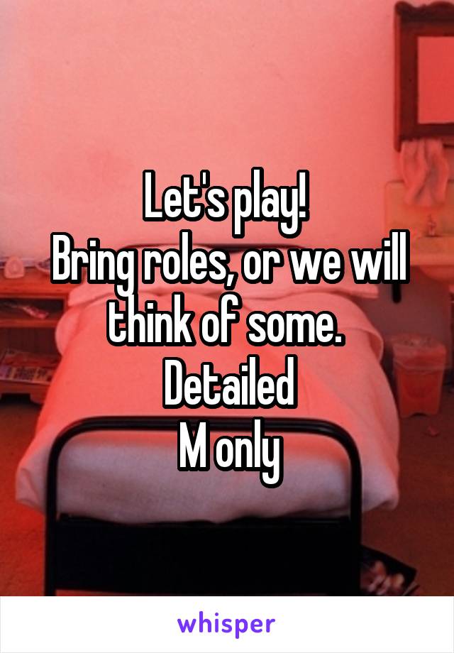 Let's play! 
Bring roles, or we will think of some. 
Detailed
M only