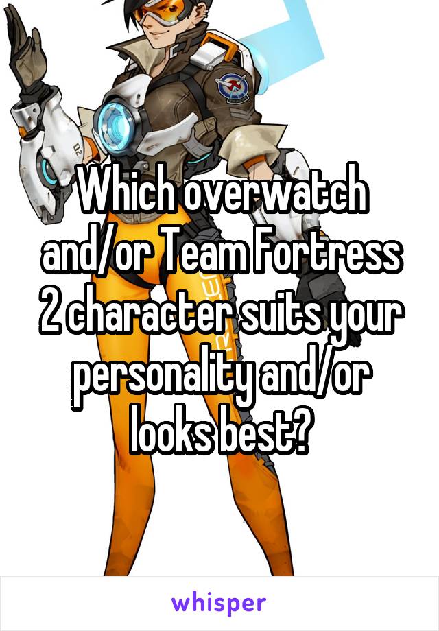 Which overwatch and/or Team Fortress 2 character suits your personality and/or looks best?