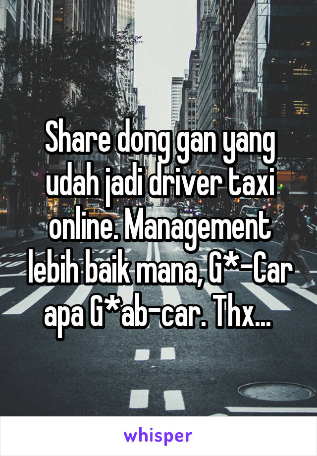 Share dong gan yang udah jadi driver taxi online. Management lebih baik mana, G*-Car apa G*ab-car. Thx... 