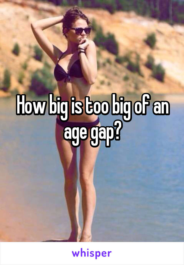 How big is too big of an age gap?
