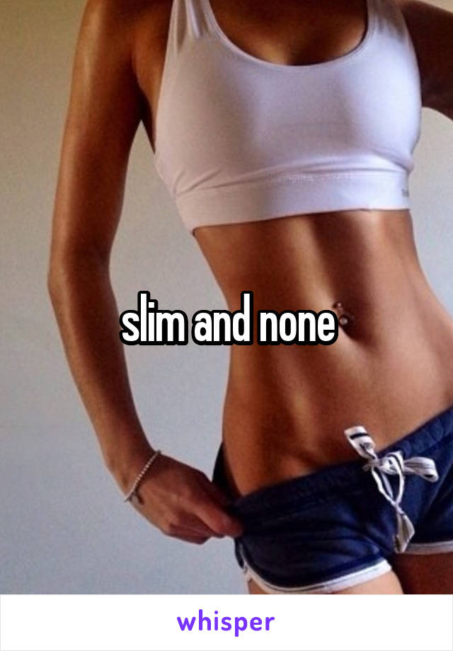 slim and none