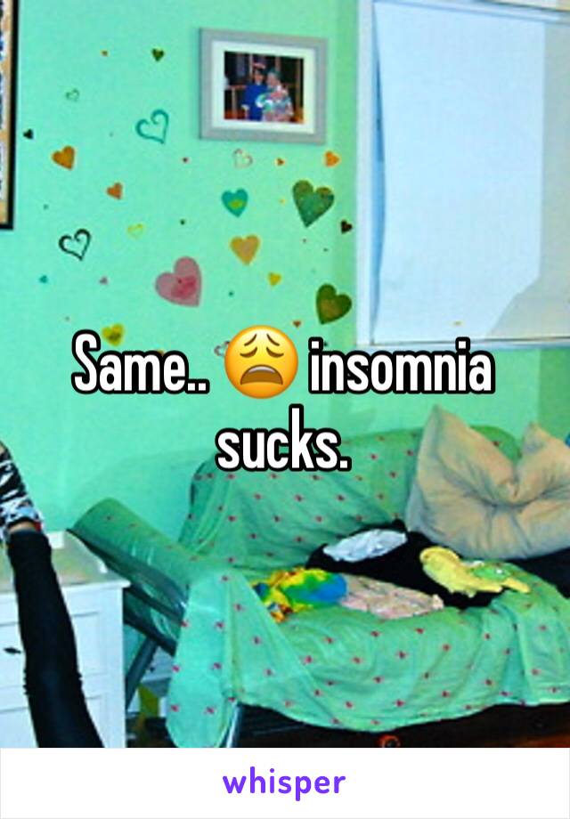 Same.. 😩 insomnia sucks. 