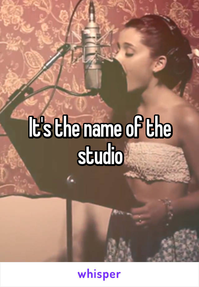 It's the name of the studio