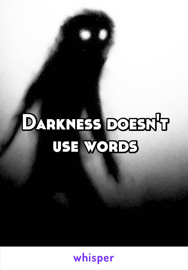 Darkness doesn't use words