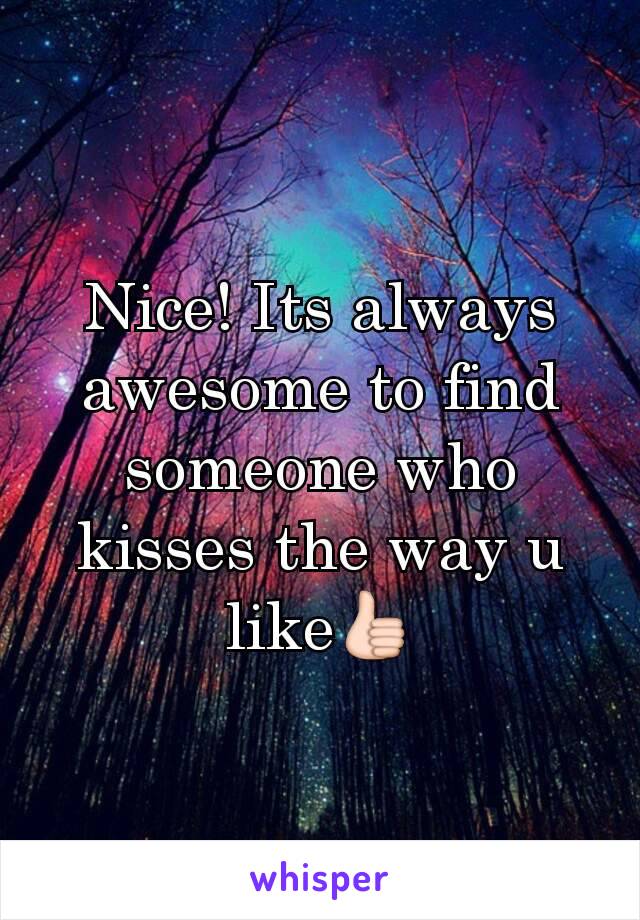 Nice! Its always awesome to find someone who kisses the way u like👍