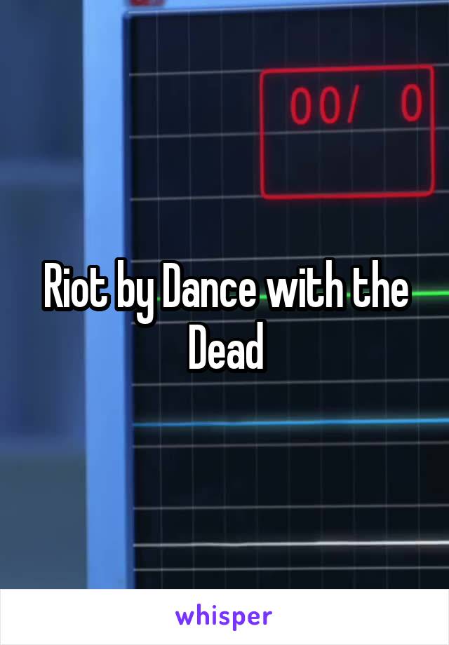 Riot by Dance with the Dead