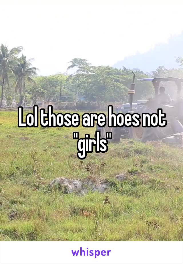 Lol those are hoes not "girls"