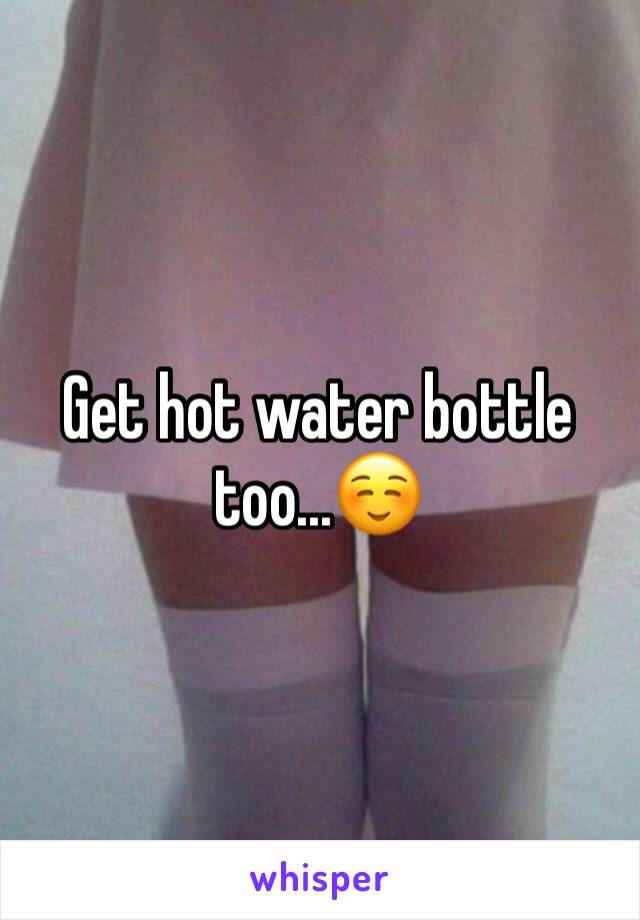 Get hot water bottle too...☺️