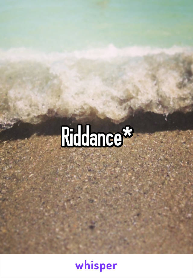 Riddance*