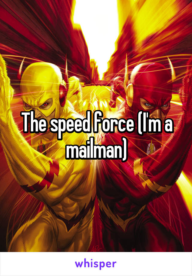 The speed force (I'm a mailman)