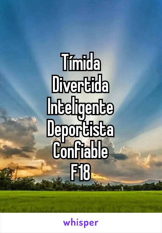 Tímida
Divertida
Inteligente
Deportista
Confiable
F18