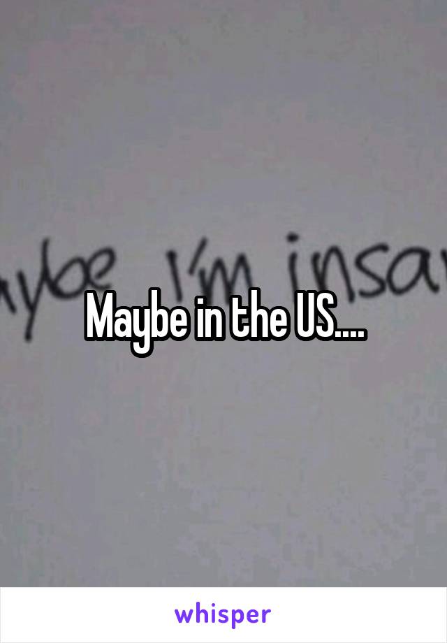 Maybe in the US....