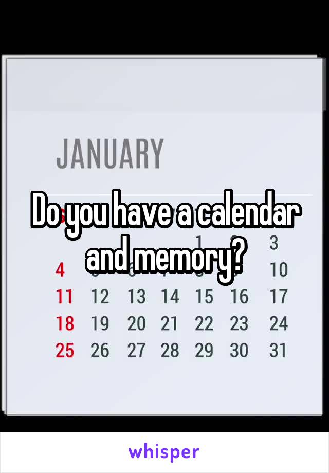 Do you have a calendar and memory?