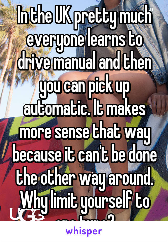 In the UK pretty much everyone learns to drive manual and then you can pick up automatic. It makes more sense that way because it can't be done the other way around. Why limit yourself to one type?