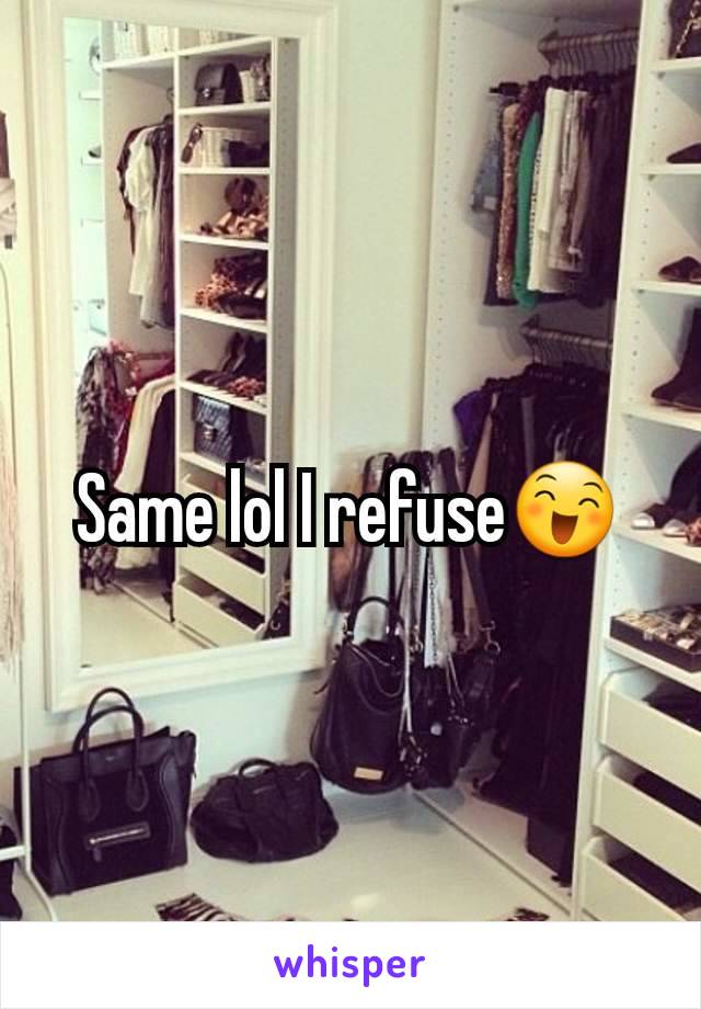 Same lol I refuse😄