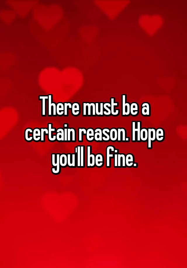 there-must-be-a-certain-reason-hope-you-ll-be-fine