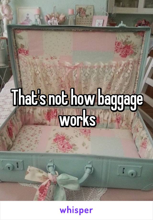 That's not how baggage works