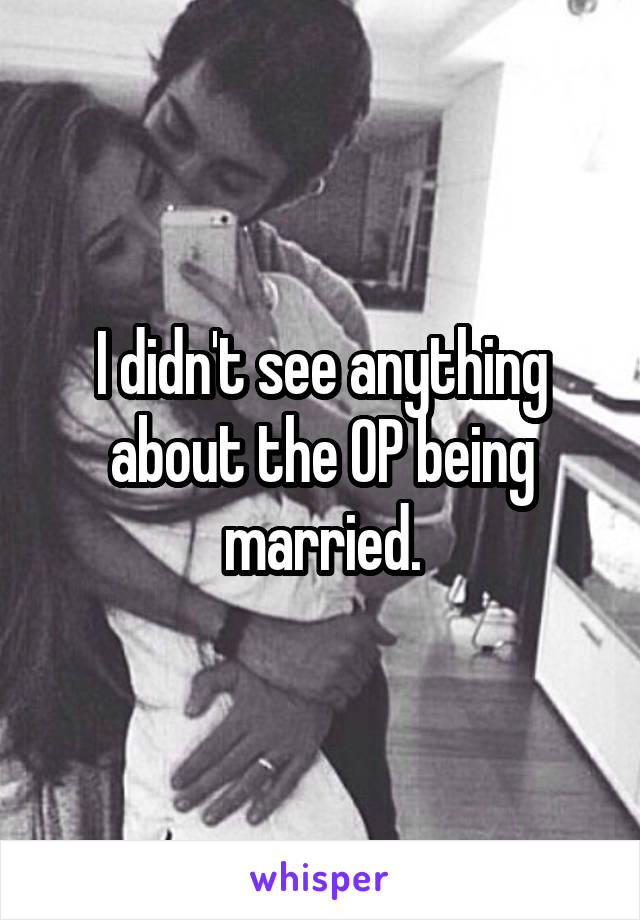 I didn't see anything about the OP being married.