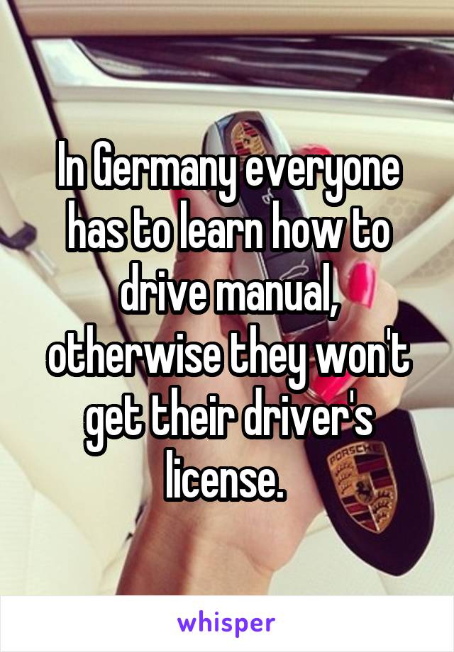 In Germany everyone has to learn how to drive manual, otherwise they won't get their driver's license. 