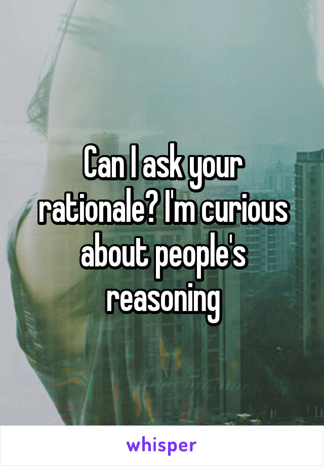 Can I ask your rationale? I'm curious about people's reasoning