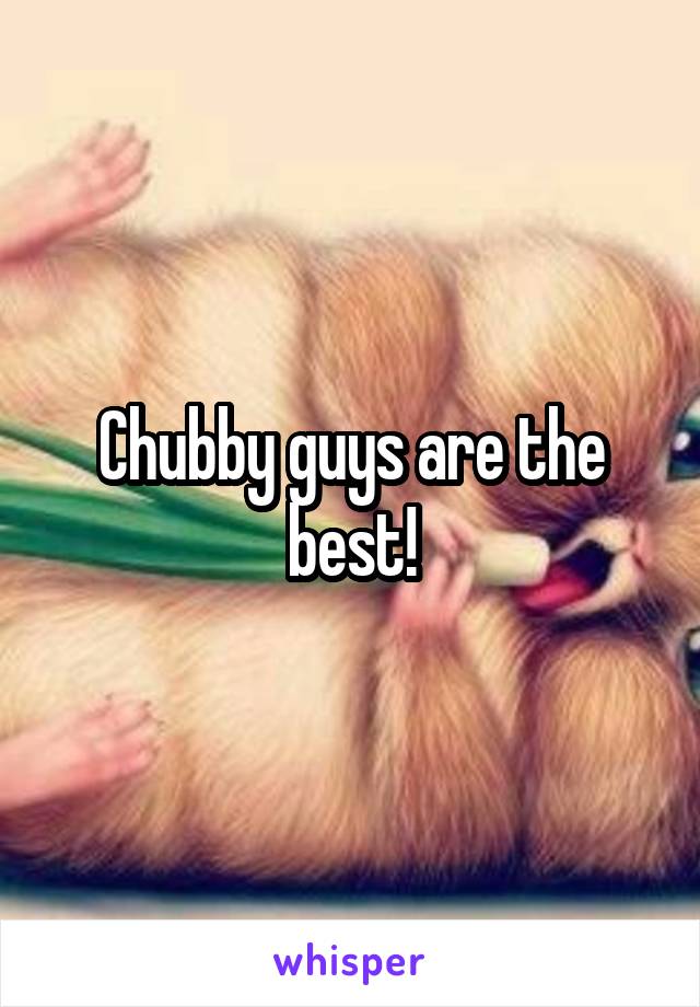 Chubby guys are the best!