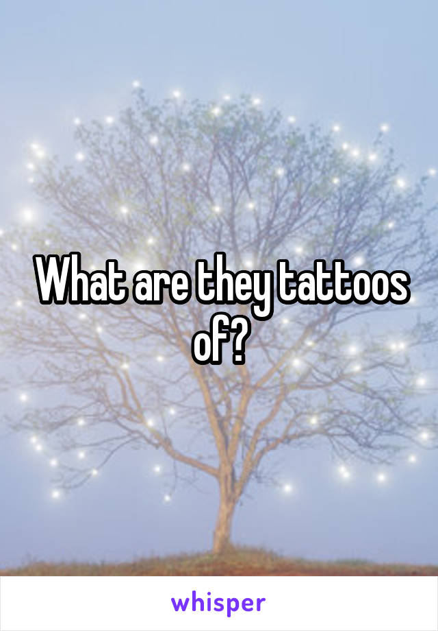 What are they tattoos of?