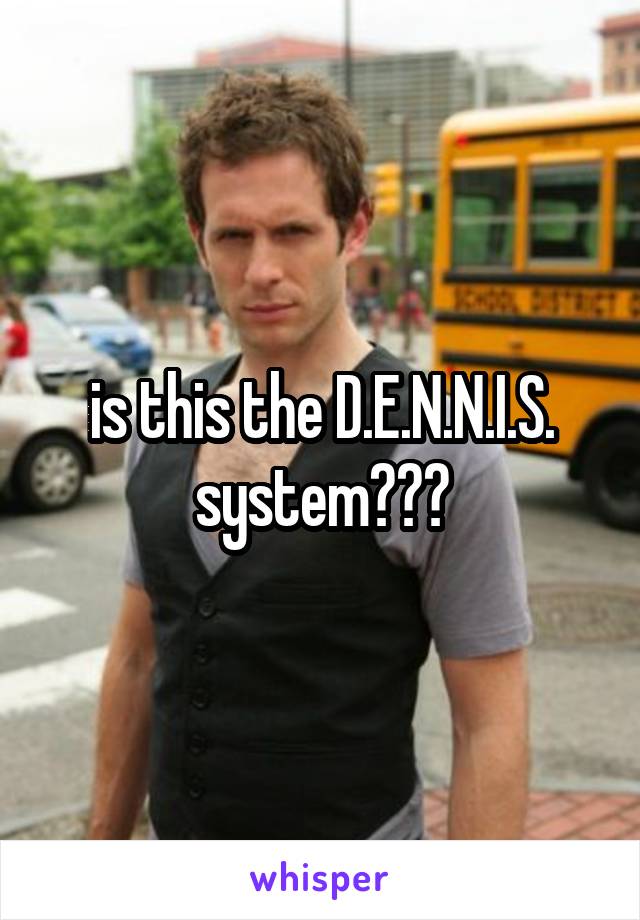 is this the D.E.N.N.I.S. system???