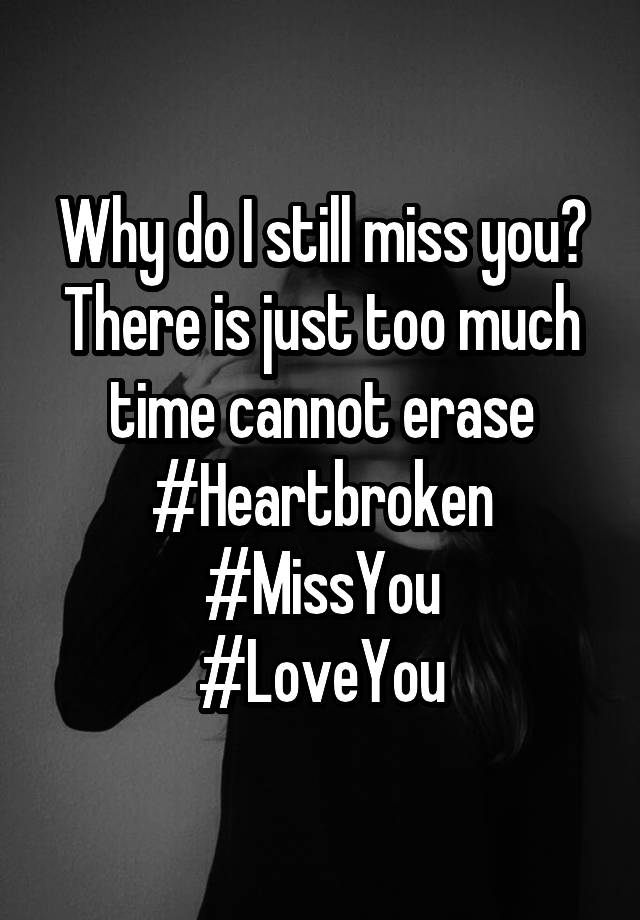 why-do-i-still-miss-you-there-is-just-too-much-time-cannot-erase