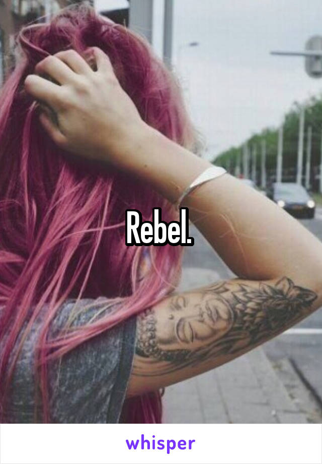 Rebel. 