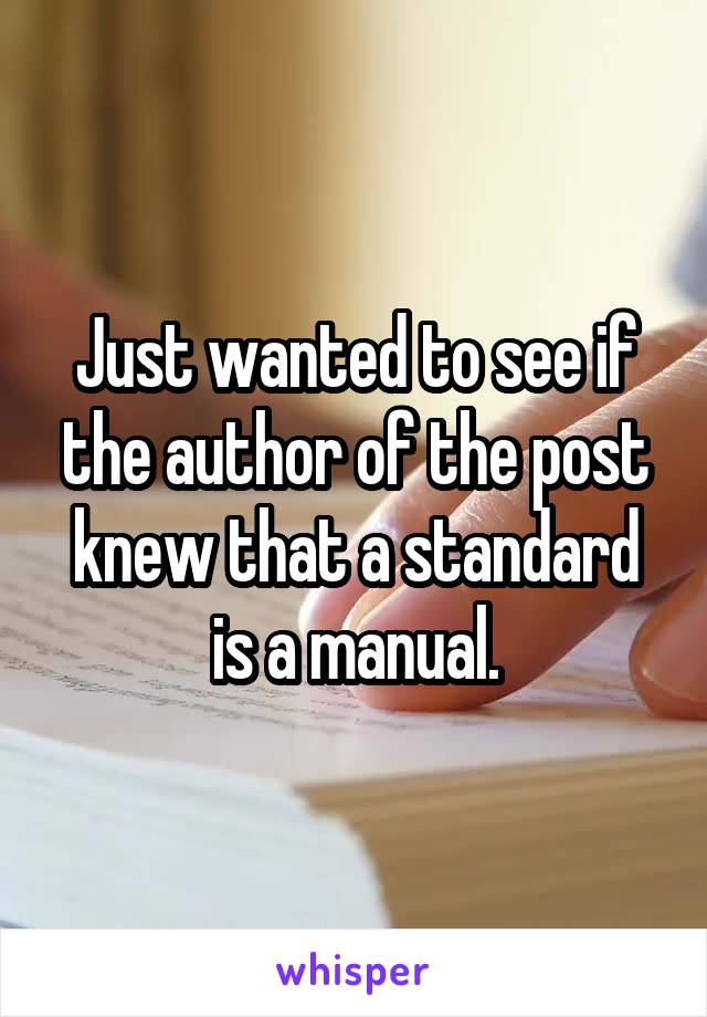 Just wanted to see if the author of the post knew that a standard is a manual.