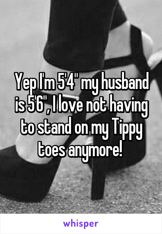 Yep Im 54 My Husband Is 56 I Love Not Having To Stand On My Tippy Toes Anymore 