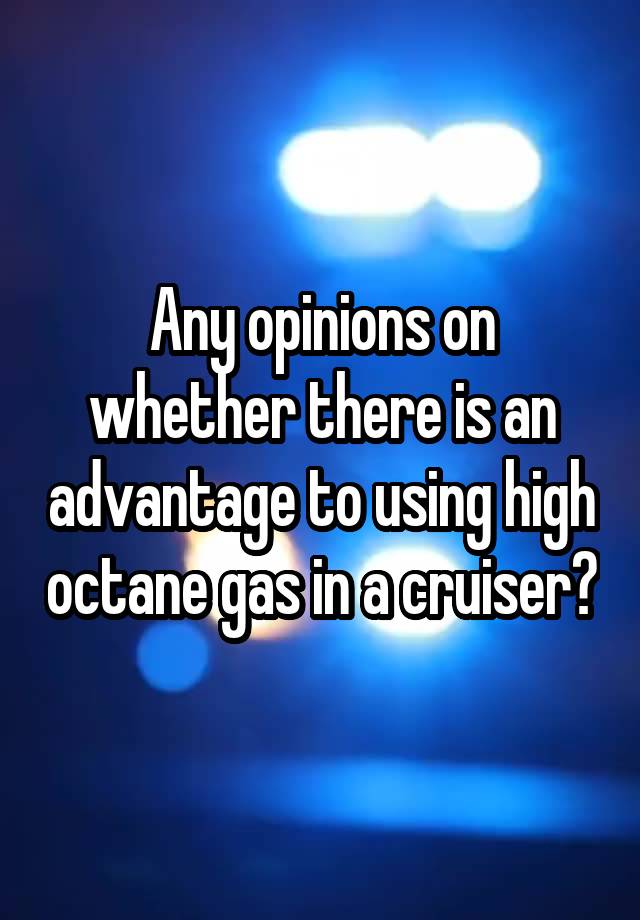 any-opinions-on-whether-there-is-an-advantage-to-using-high-octane-gas