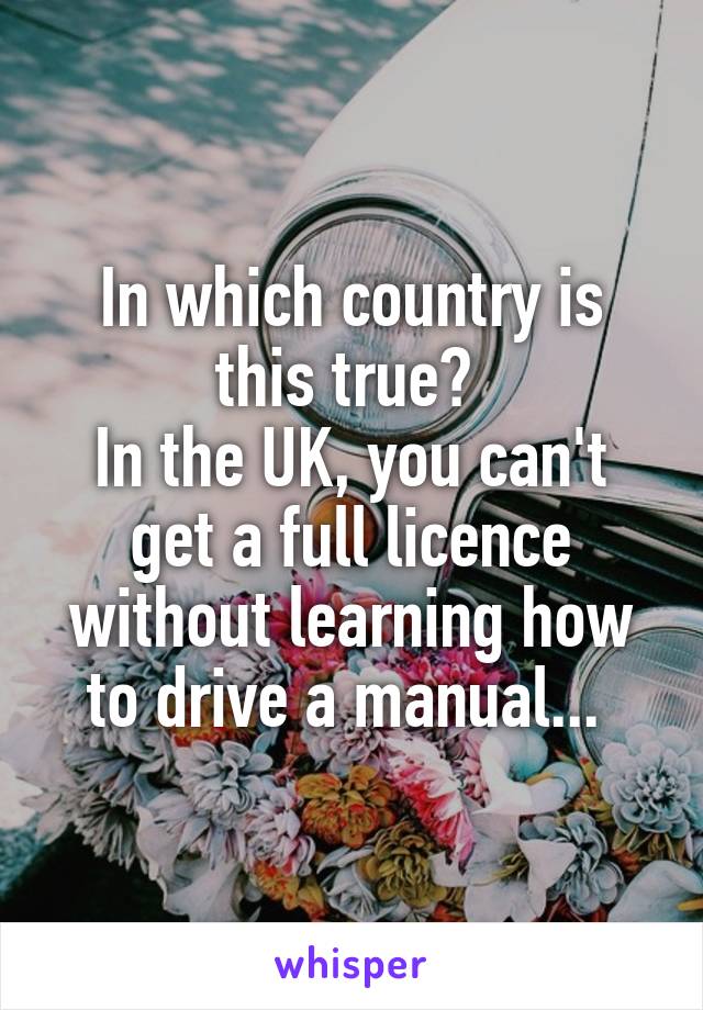 In which country is this true? 
In the UK, you can't get a full licence without learning how to drive a manual... 