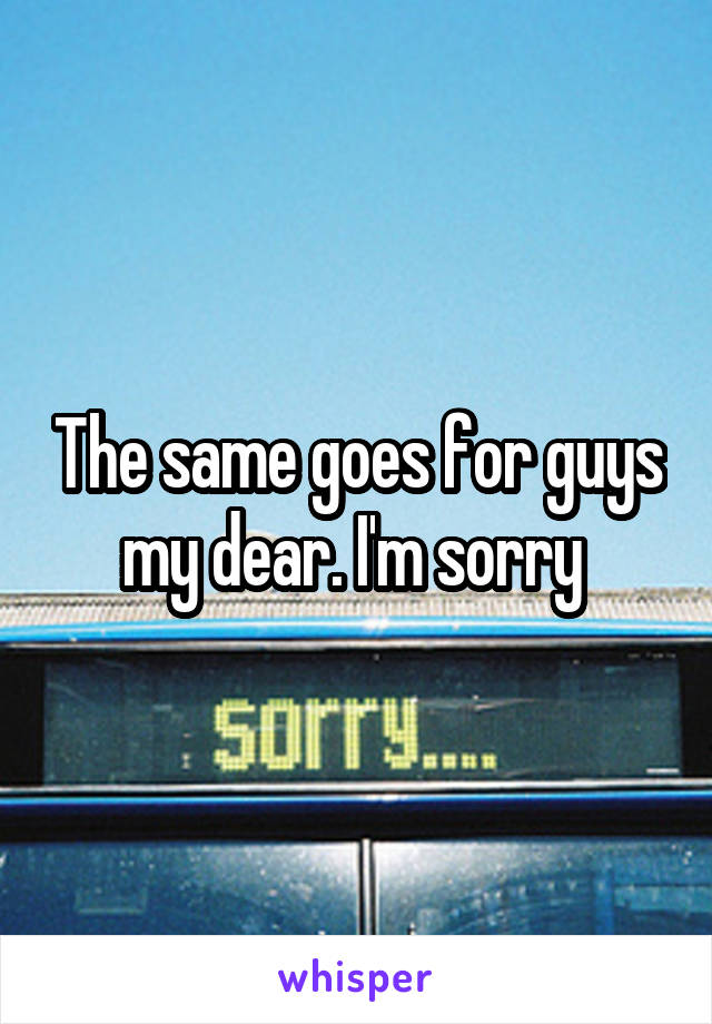 The same goes for guys my dear. I'm sorry 