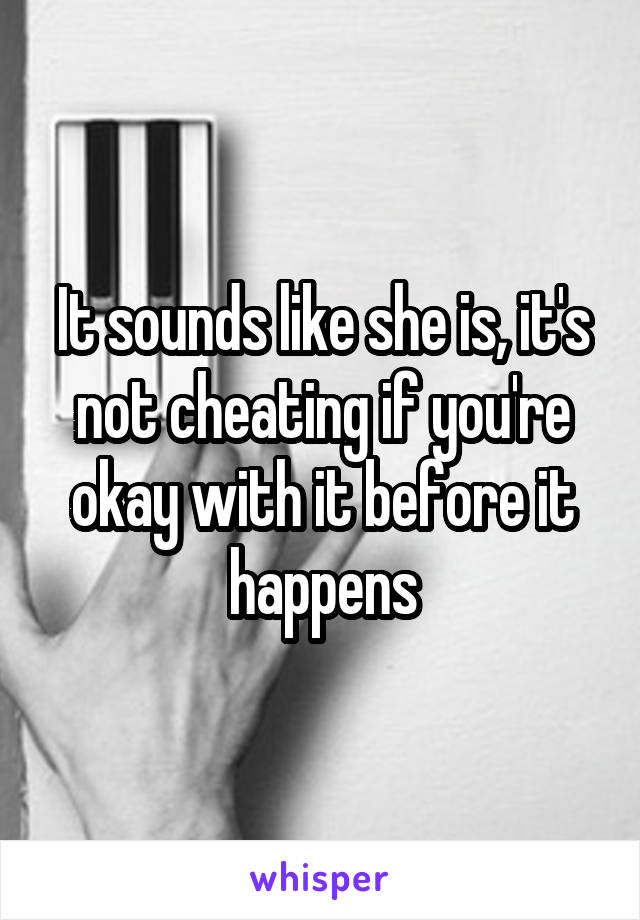 It sounds like she is, it's not cheating if you're okay with it before it happens