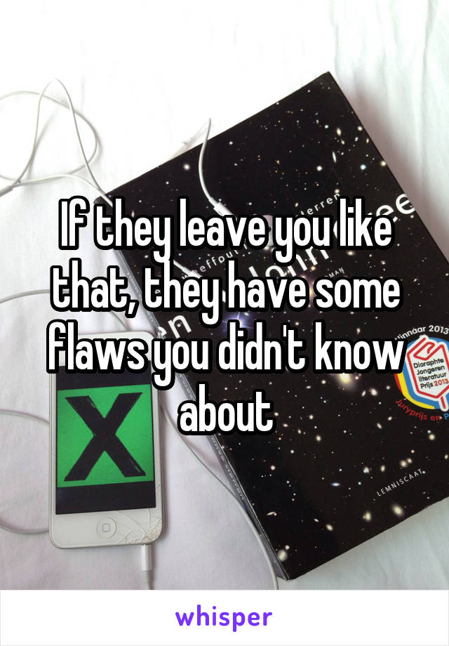 If they leave you like that, they have some flaws you didn't know about